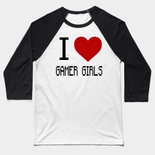 I Love Gamer Girls Baseball T-Shirt